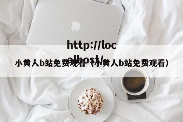 小黄人b站免费观看（小黄人b站免费观看）
